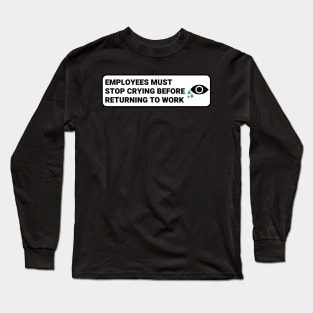 Employees Must Stop Crying Before Returning to Work ,Funny Office Sign Long Sleeve T-Shirt